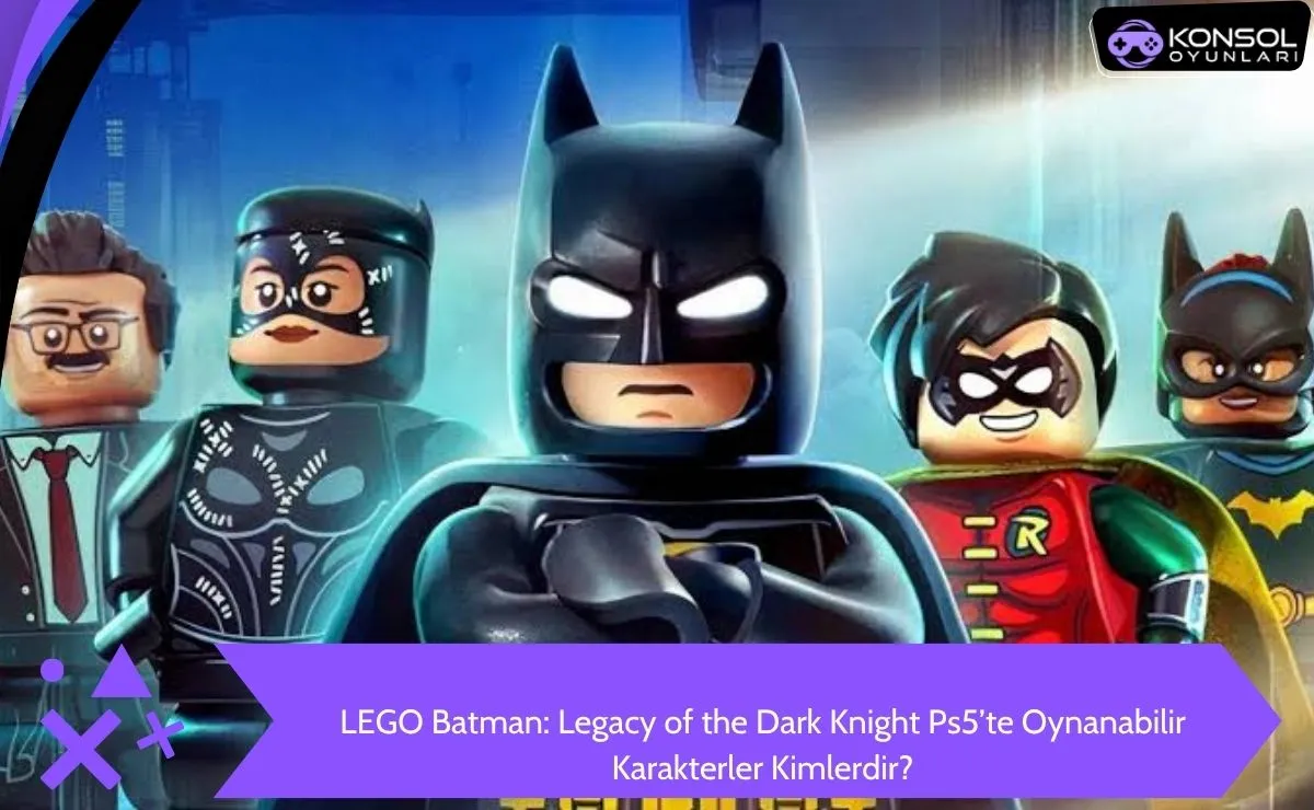 LEGO Batman Legacy of the Dark Knight Ps5 Oynanabilir Karakterler